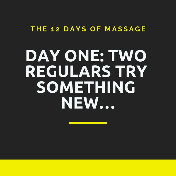 The 12 days of massage: Day one: Two Regulars Try Something New…